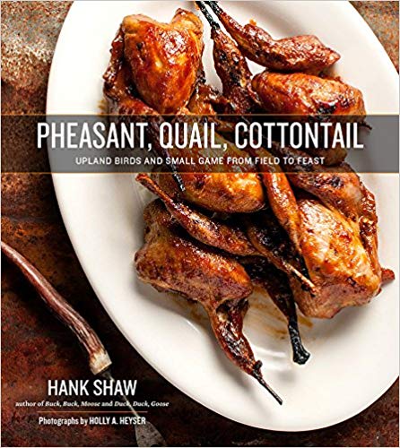 Pheasant, Quail, Cottontail: Upland Birds and Small Game from Field to Feast - Hank Shaw